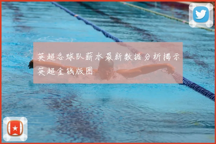 英超各球队薪水最新数据分析揭示英超金钱版图