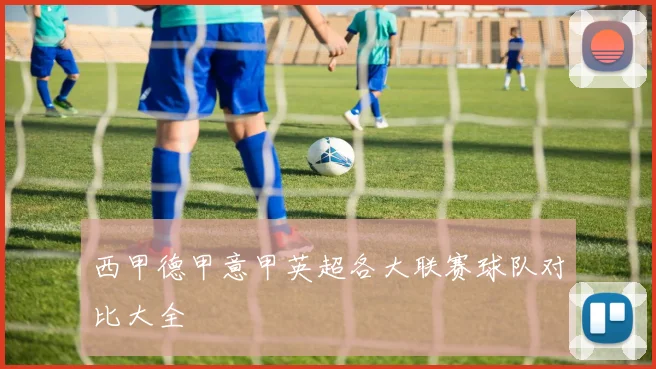 西甲德甲意甲英超各大联赛球队对比大全